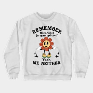 Remember When I Asked For Your Opinion? Yeah, Me Neither Crewneck Sweatshirt